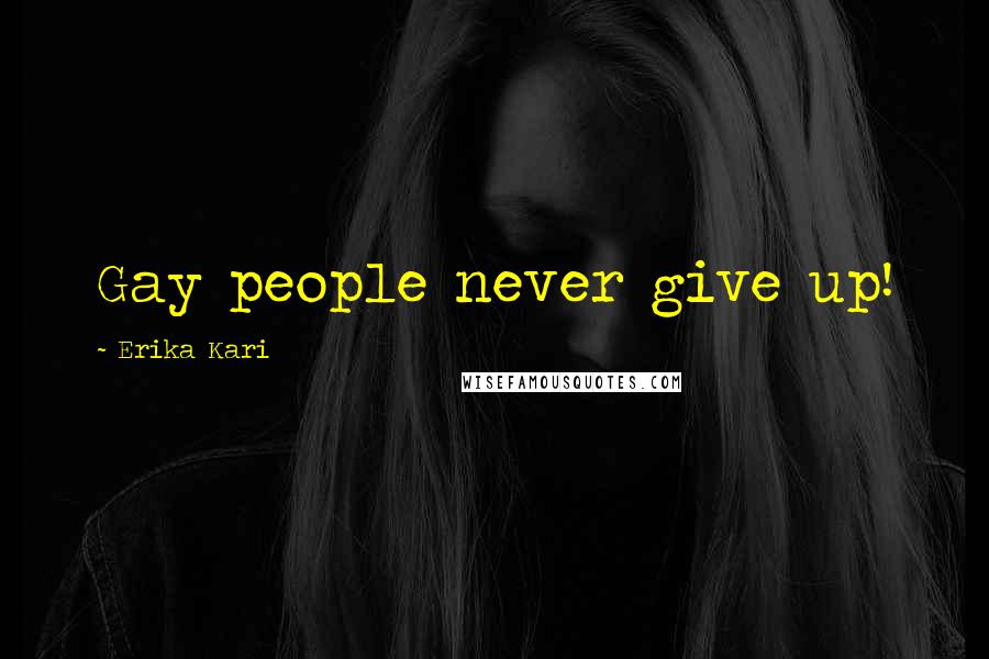 Erika Kari Quotes: Gay people never give up!