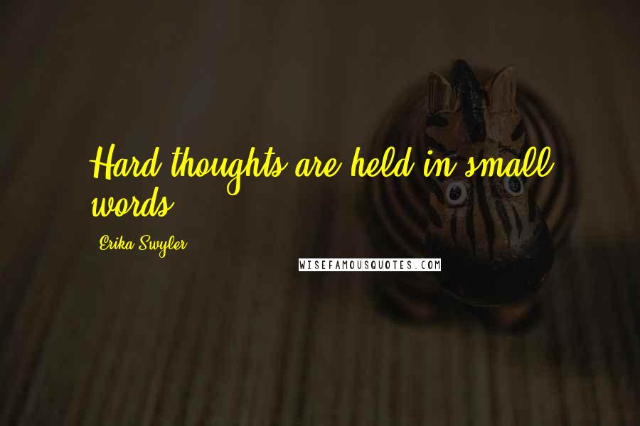 Erika Swyler Quotes: Hard thoughts are held in small words.