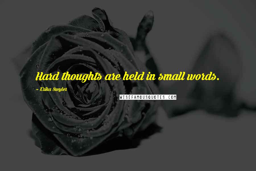 Erika Swyler Quotes: Hard thoughts are held in small words.