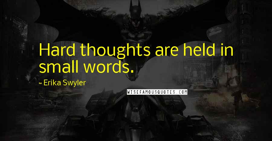 Erika Swyler Quotes: Hard thoughts are held in small words.