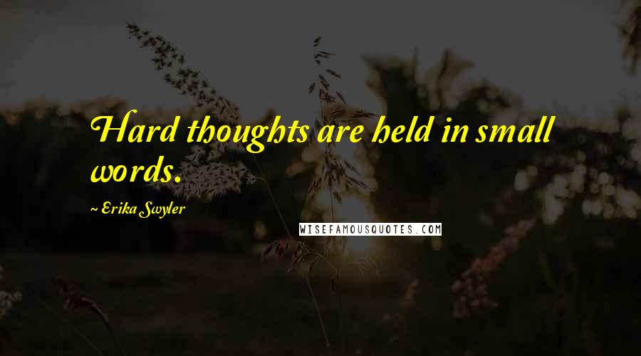 Erika Swyler Quotes: Hard thoughts are held in small words.
