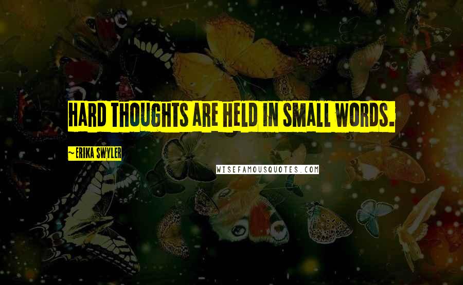 Erika Swyler Quotes: Hard thoughts are held in small words.