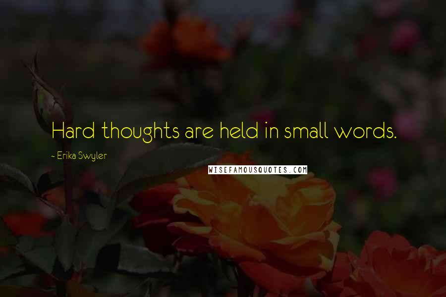 Erika Swyler Quotes: Hard thoughts are held in small words.