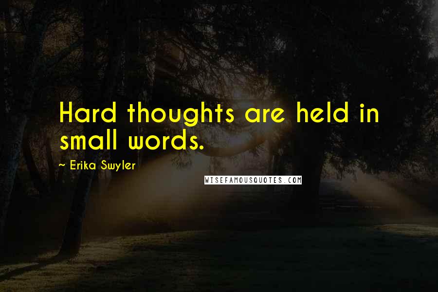 Erika Swyler Quotes: Hard thoughts are held in small words.