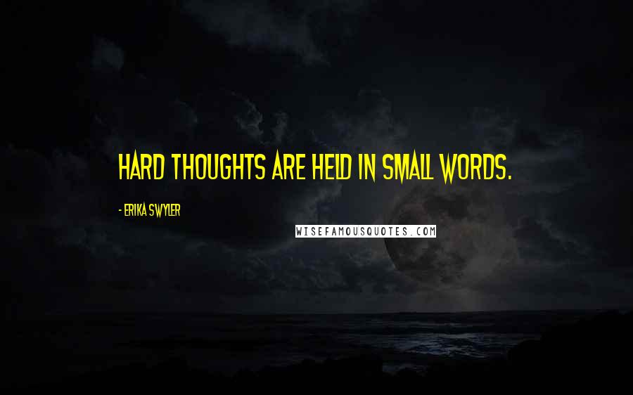 Erika Swyler Quotes: Hard thoughts are held in small words.