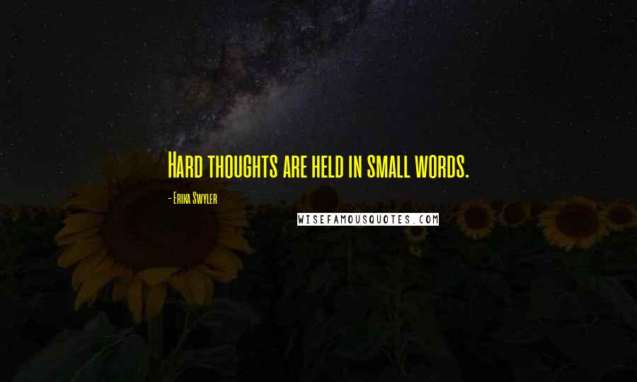 Erika Swyler Quotes: Hard thoughts are held in small words.