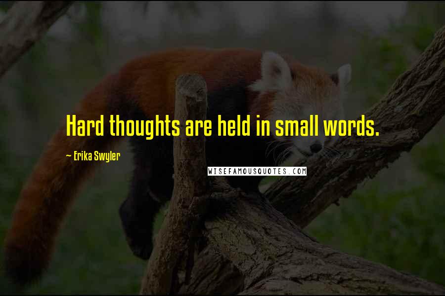 Erika Swyler Quotes: Hard thoughts are held in small words.