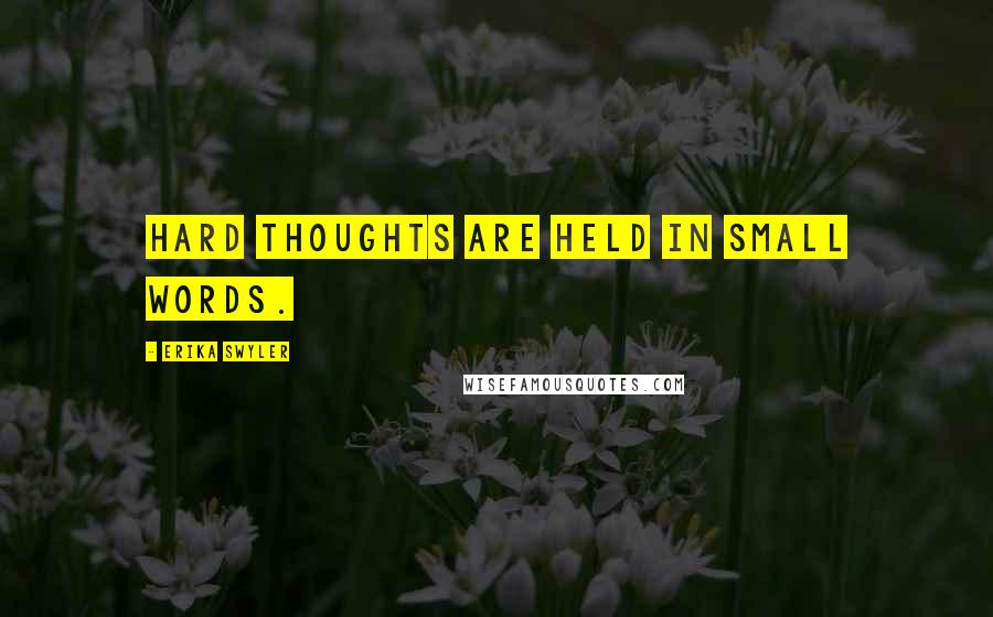 Erika Swyler Quotes: Hard thoughts are held in small words.