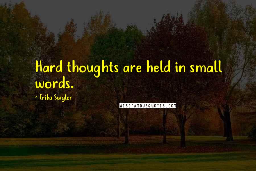 Erika Swyler Quotes: Hard thoughts are held in small words.