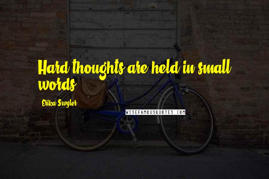 Erika Swyler Quotes: Hard thoughts are held in small words.