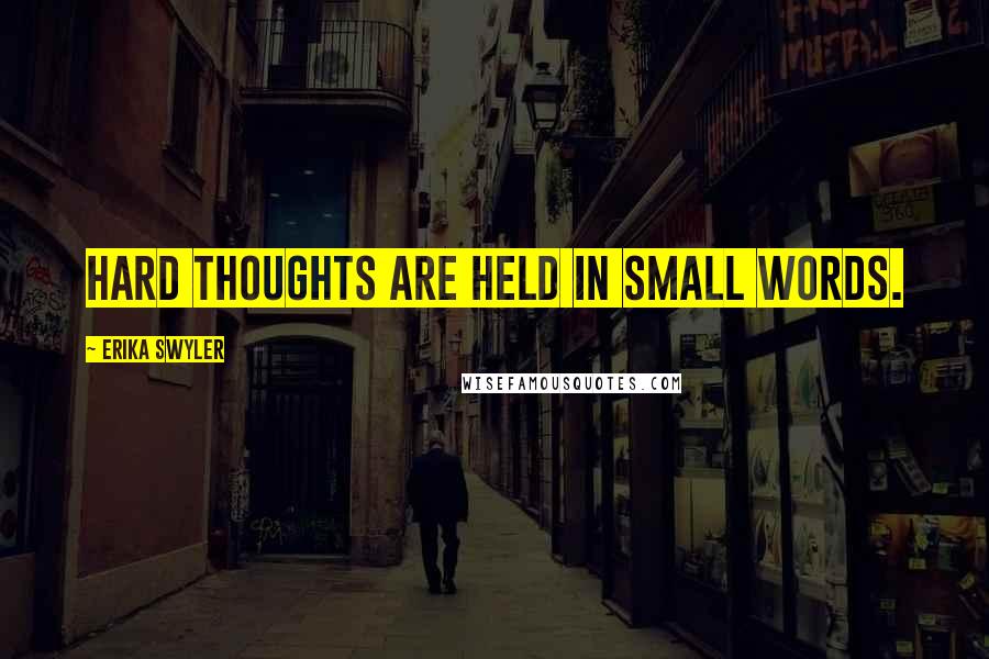 Erika Swyler Quotes: Hard thoughts are held in small words.