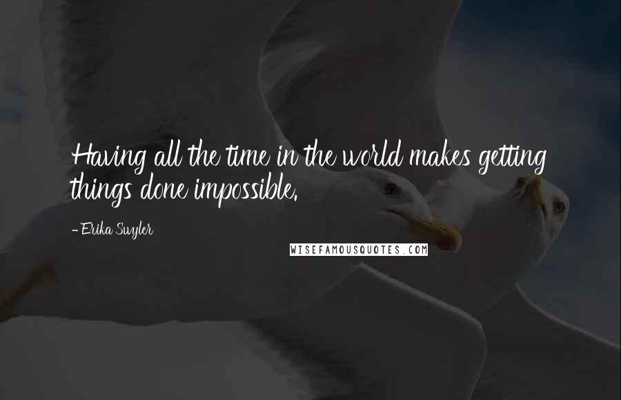 Erika Swyler Quotes: Having all the time in the world makes getting things done impossible.