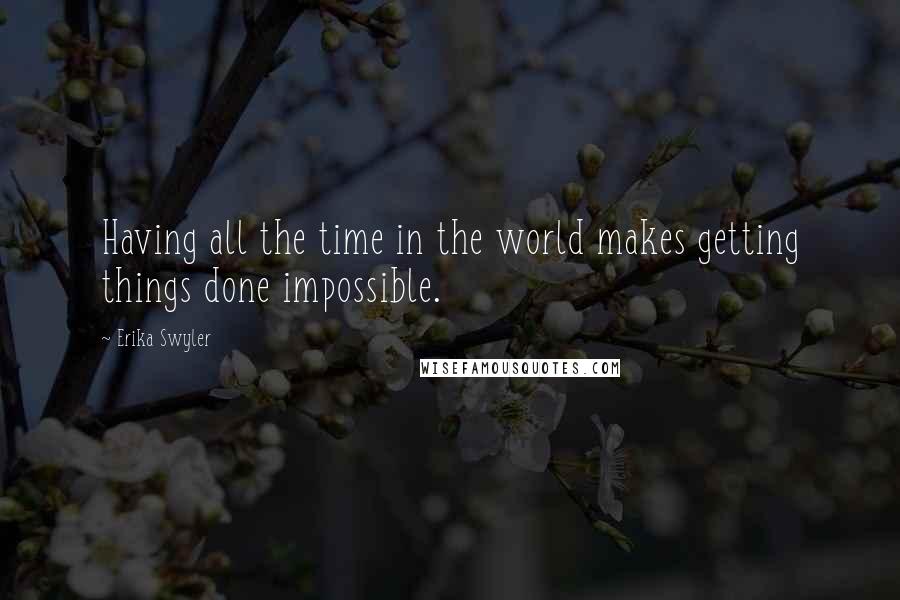 Erika Swyler Quotes: Having all the time in the world makes getting things done impossible.