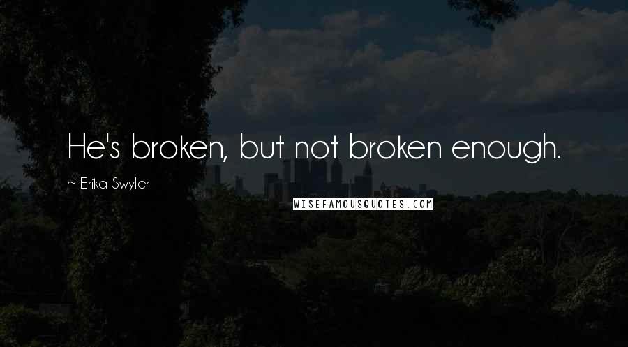 Erika Swyler Quotes: He's broken, but not broken enough.