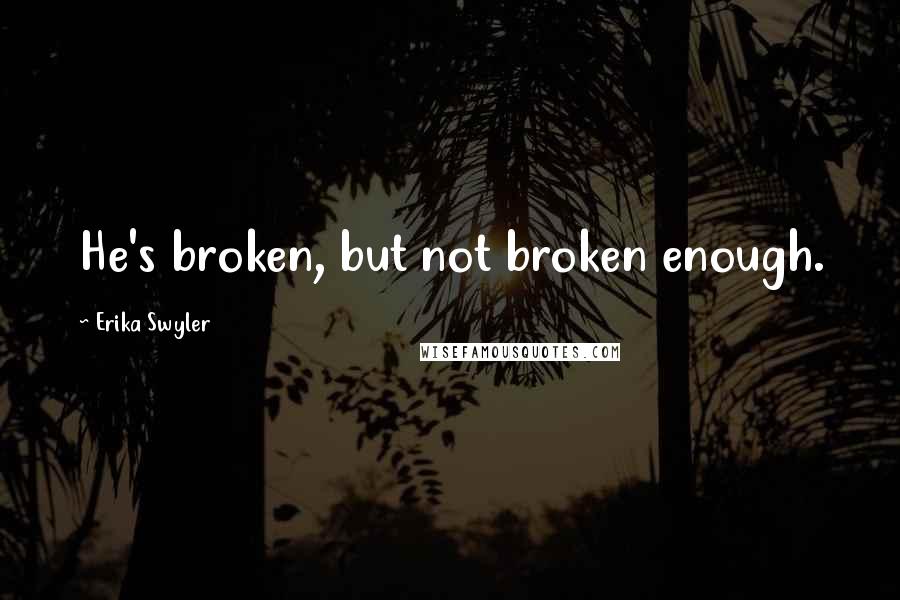Erika Swyler Quotes: He's broken, but not broken enough.