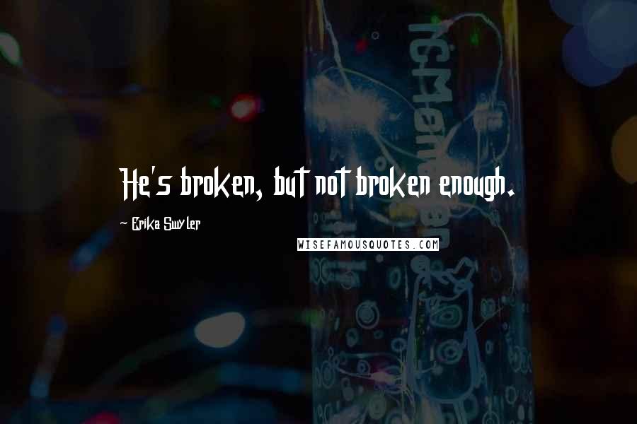 Erika Swyler Quotes: He's broken, but not broken enough.