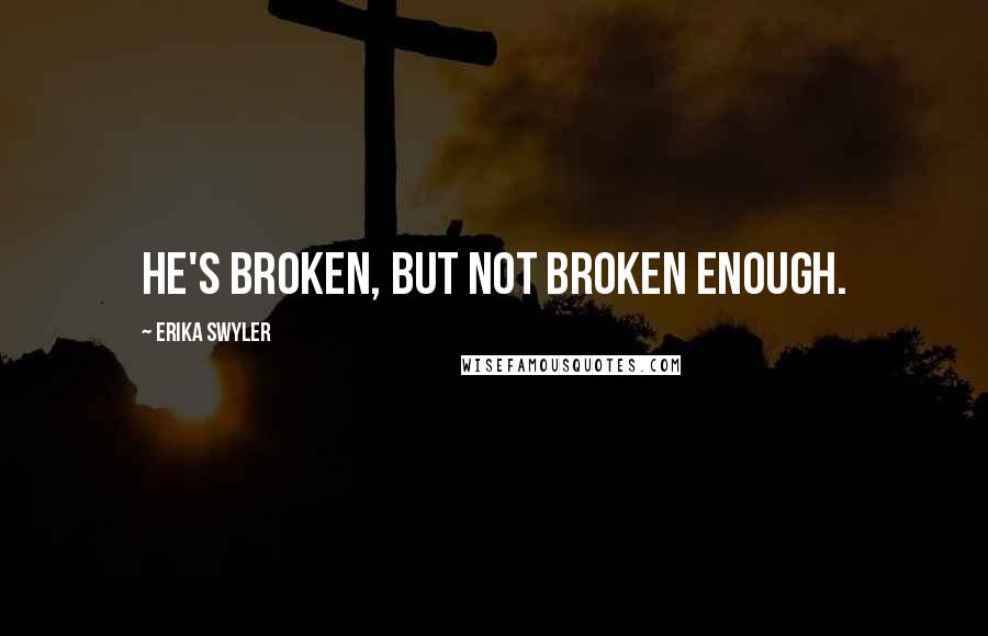 Erika Swyler Quotes: He's broken, but not broken enough.