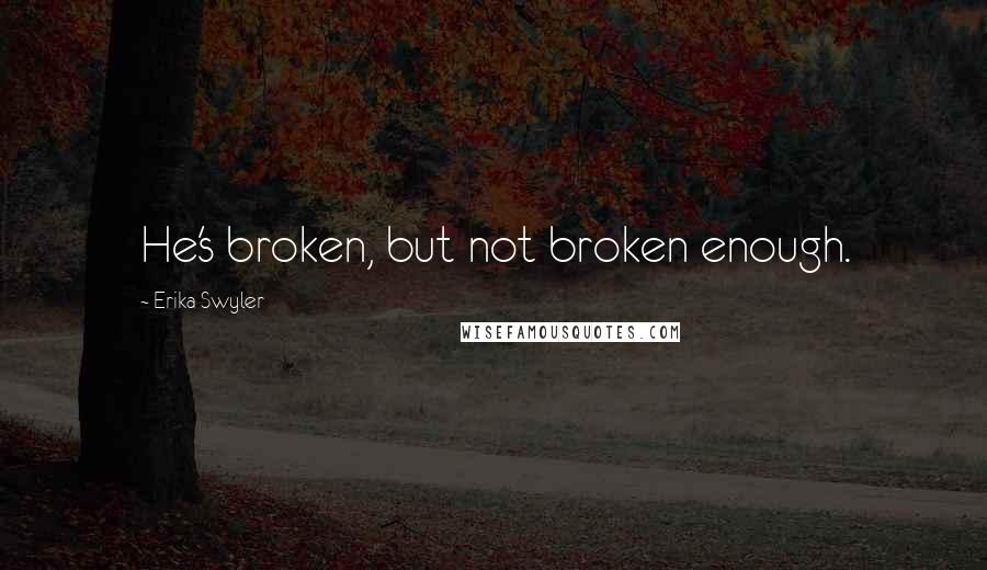 Erika Swyler Quotes: He's broken, but not broken enough.