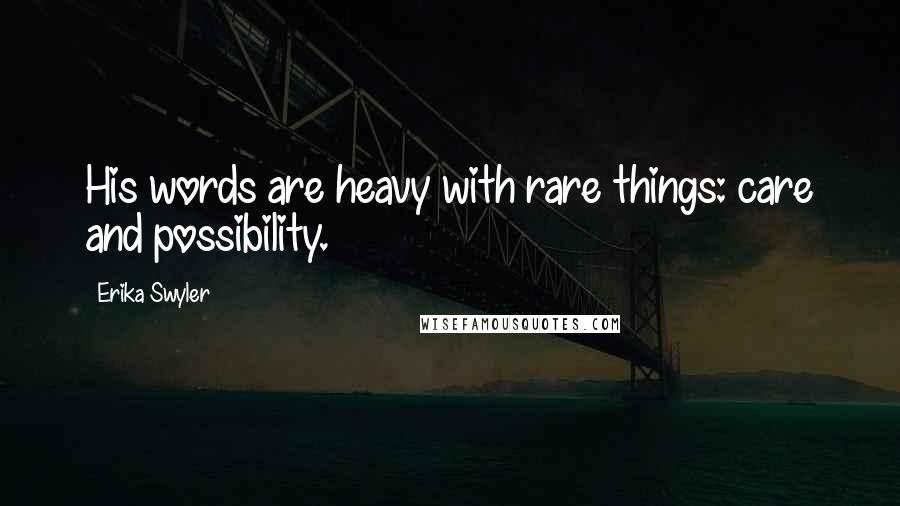 Erika Swyler Quotes: His words are heavy with rare things: care and possibility.