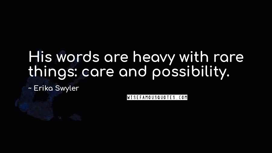 Erika Swyler Quotes: His words are heavy with rare things: care and possibility.