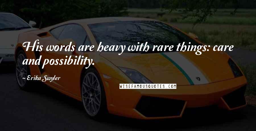 Erika Swyler Quotes: His words are heavy with rare things: care and possibility.