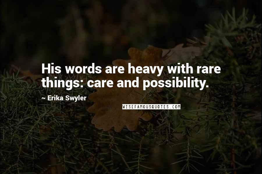 Erika Swyler Quotes: His words are heavy with rare things: care and possibility.
