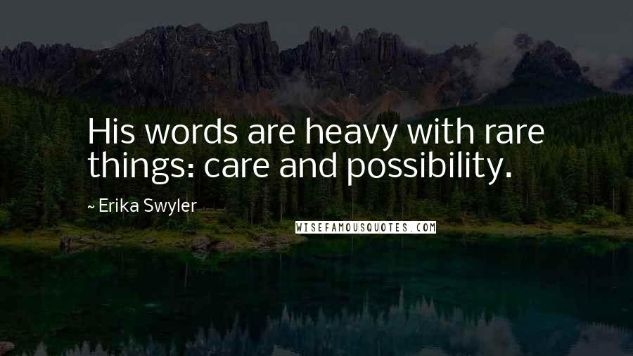 Erika Swyler Quotes: His words are heavy with rare things: care and possibility.