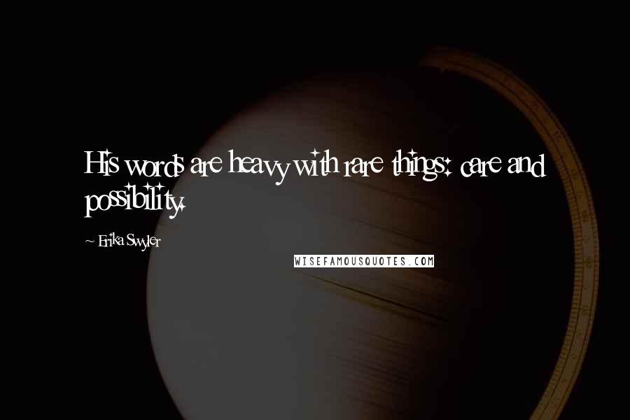 Erika Swyler Quotes: His words are heavy with rare things: care and possibility.