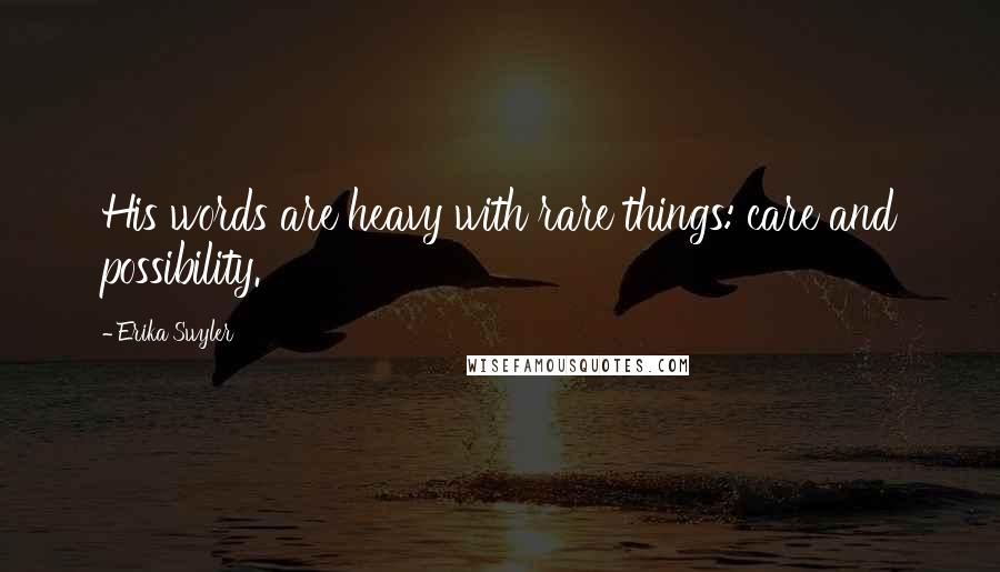 Erika Swyler Quotes: His words are heavy with rare things: care and possibility.