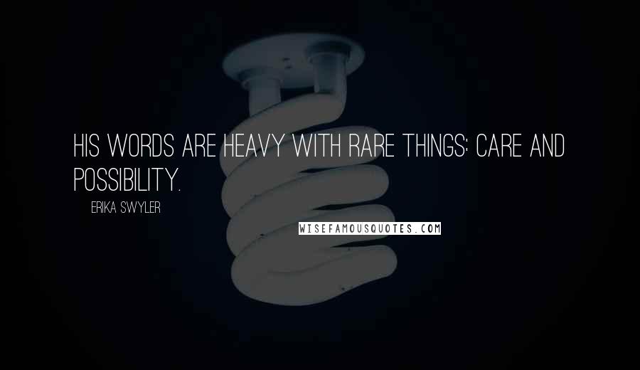 Erika Swyler Quotes: His words are heavy with rare things: care and possibility.