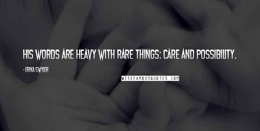Erika Swyler Quotes: His words are heavy with rare things: care and possibility.