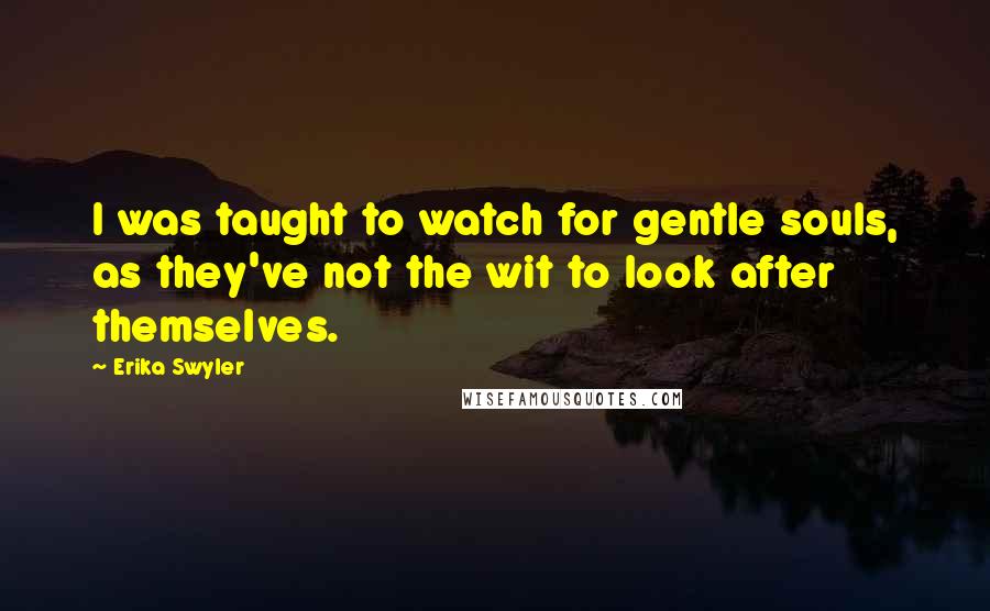 Erika Swyler Quotes: I was taught to watch for gentle souls, as they've not the wit to look after themselves.