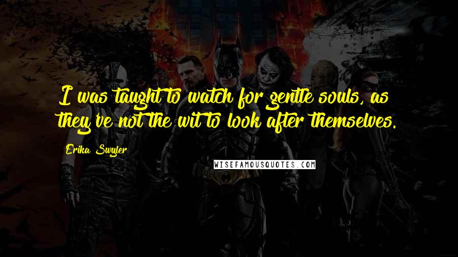 Erika Swyler Quotes: I was taught to watch for gentle souls, as they've not the wit to look after themselves.