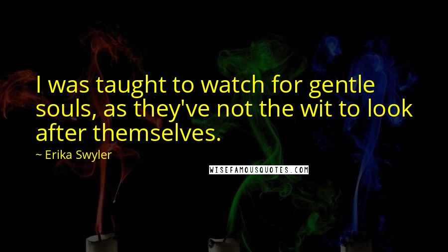 Erika Swyler Quotes: I was taught to watch for gentle souls, as they've not the wit to look after themselves.