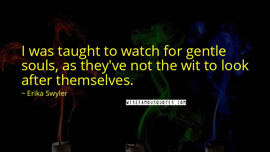 Erika Swyler Quotes: I was taught to watch for gentle souls, as they've not the wit to look after themselves.