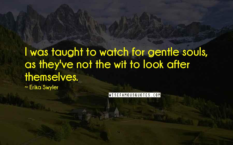 Erika Swyler Quotes: I was taught to watch for gentle souls, as they've not the wit to look after themselves.