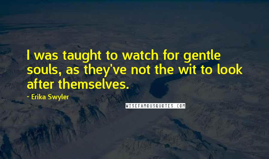 Erika Swyler Quotes: I was taught to watch for gentle souls, as they've not the wit to look after themselves.