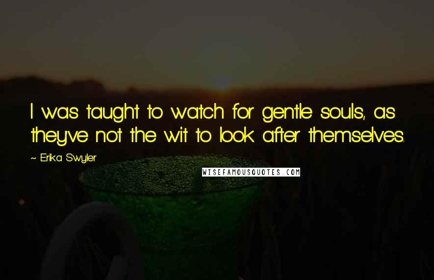 Erika Swyler Quotes: I was taught to watch for gentle souls, as they've not the wit to look after themselves.