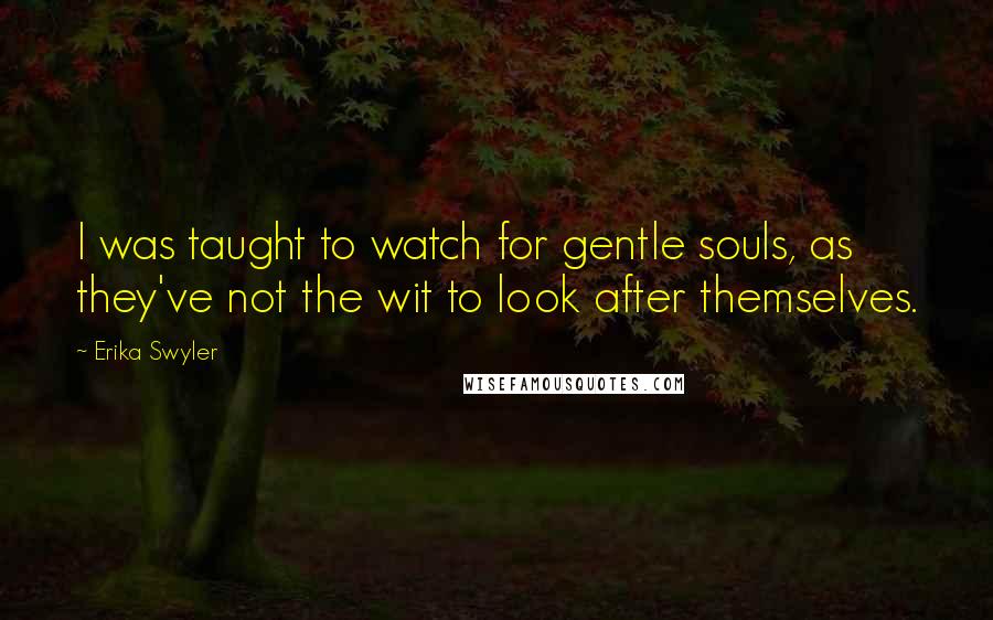 Erika Swyler Quotes: I was taught to watch for gentle souls, as they've not the wit to look after themselves.