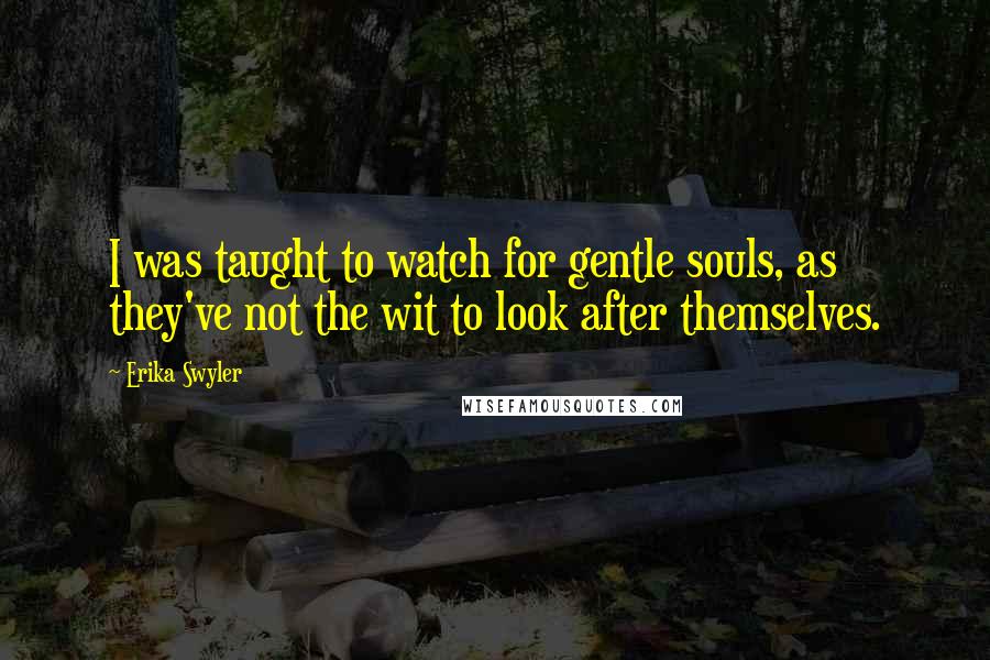 Erika Swyler Quotes: I was taught to watch for gentle souls, as they've not the wit to look after themselves.