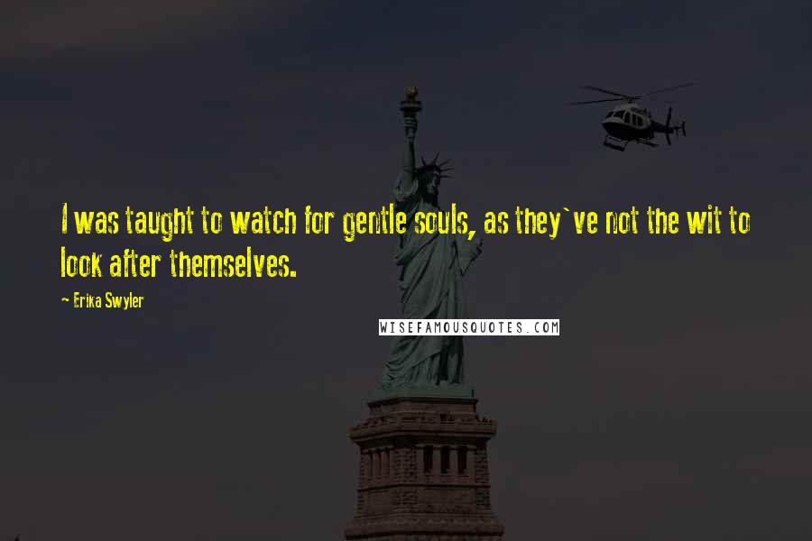 Erika Swyler Quotes: I was taught to watch for gentle souls, as they've not the wit to look after themselves.