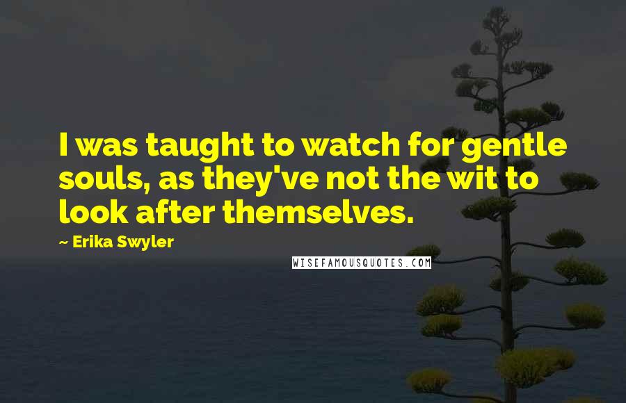 Erika Swyler Quotes: I was taught to watch for gentle souls, as they've not the wit to look after themselves.