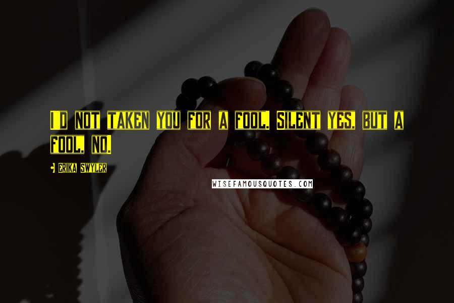 Erika Swyler Quotes: I'd not taken you for a fool. Silent yes, but a fool, no.