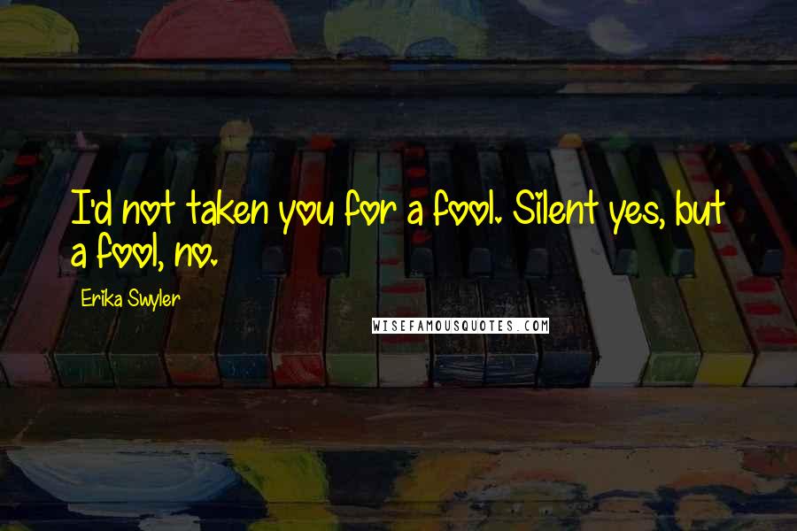 Erika Swyler Quotes: I'd not taken you for a fool. Silent yes, but a fool, no.