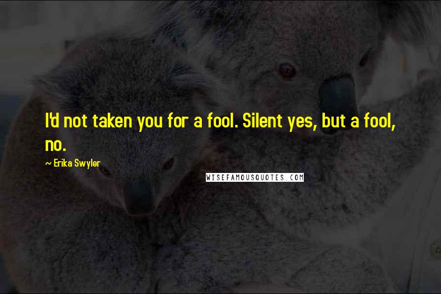 Erika Swyler Quotes: I'd not taken you for a fool. Silent yes, but a fool, no.