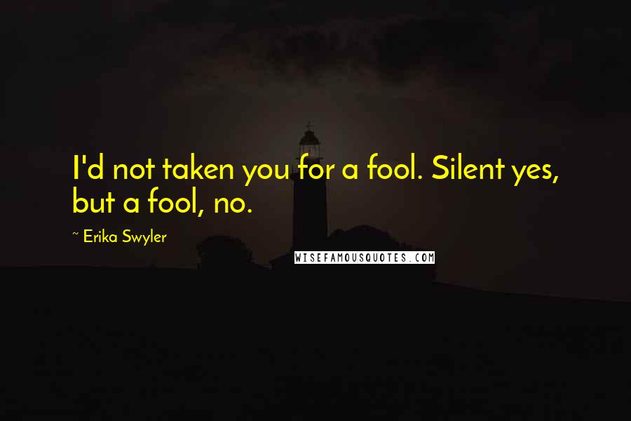 Erika Swyler Quotes: I'd not taken you for a fool. Silent yes, but a fool, no.