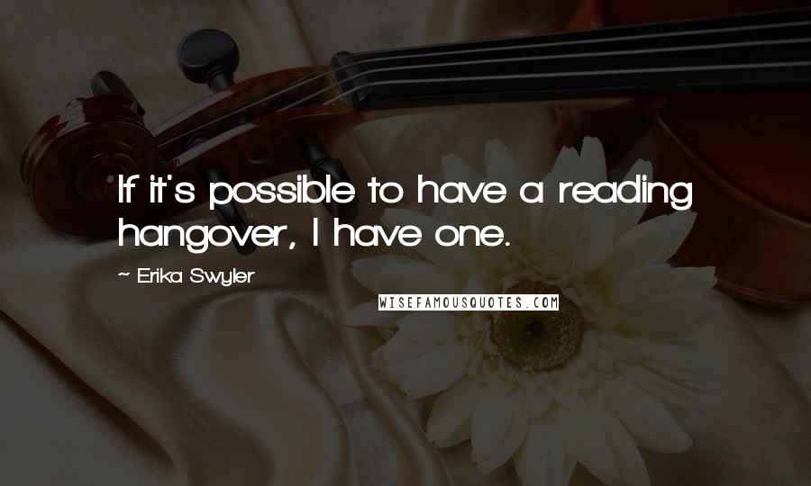Erika Swyler Quotes: If it's possible to have a reading hangover, I have one.