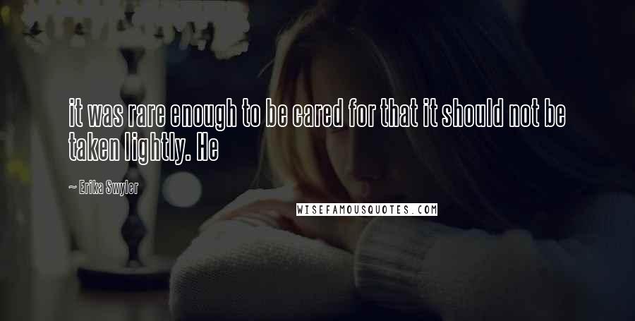 Erika Swyler Quotes: it was rare enough to be cared for that it should not be taken lightly. He