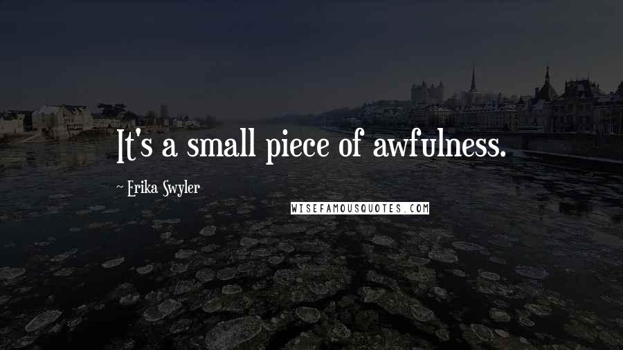 Erika Swyler Quotes: It's a small piece of awfulness.