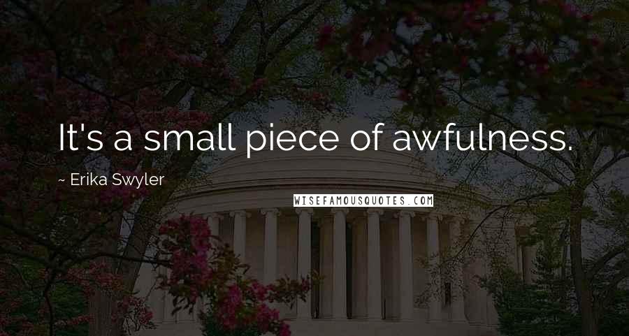 Erika Swyler Quotes: It's a small piece of awfulness.